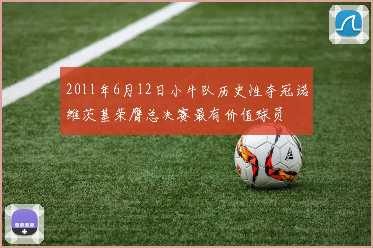 2011年6月12日小牛队历史性夺冠诺维茨基荣膺总决赛最有价值球员