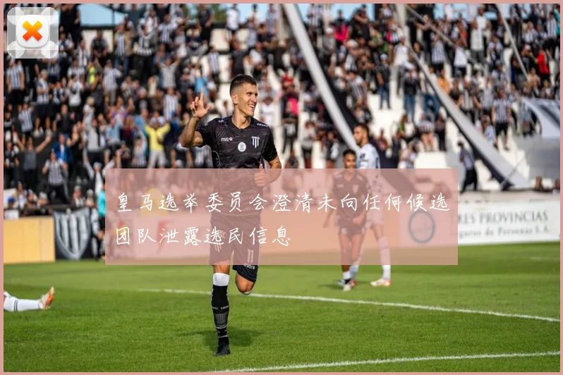皇马选举委员会澄清未向任何候选团队泄露选民信息